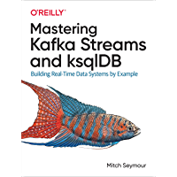 Los mejores  - Mastering Kafka Streams and ksqlDB: Building Real-Time Data Systems by Example (English Edition)